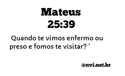 MATEUS 25:39 NVI NOVA VERSÃO INTERNACIONAL