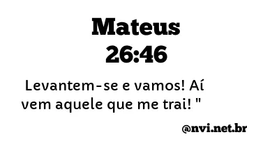 MATEUS 26:46 NVI NOVA VERSÃO INTERNACIONAL