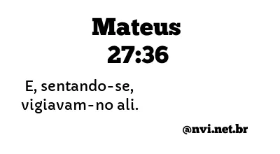 MATEUS 27:36 NVI NOVA VERSÃO INTERNACIONAL