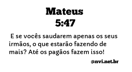 MATEUS 5:47 NVI NOVA VERSÃO INTERNACIONAL