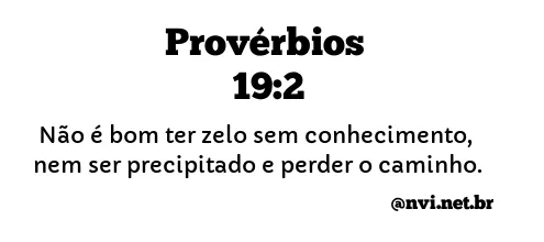 PROVÉRBIOS 19:2 NVI NOVA VERSÃO INTERNACIONAL