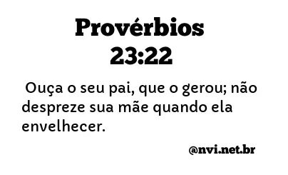 PROVÉRBIOS 23:22 NVI NOVA VERSÃO INTERNACIONAL