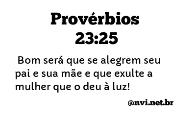 PROVÉRBIOS 23:25 NVI NOVA VERSÃO INTERNACIONAL