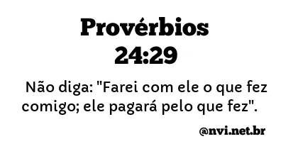 PROVÉRBIOS 24:29 NVI NOVA VERSÃO INTERNACIONAL