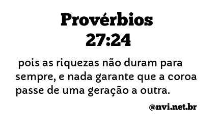 PROVÉRBIOS 27:24 NVI NOVA VERSÃO INTERNACIONAL