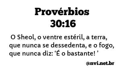 PROVÉRBIOS 30:16 NVI NOVA VERSÃO INTERNACIONAL