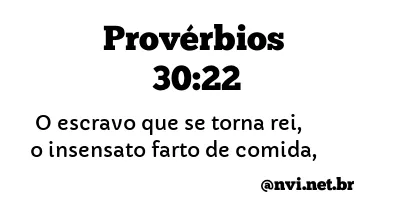 PROVÉRBIOS 30:22 NVI NOVA VERSÃO INTERNACIONAL