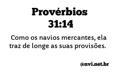 PROVÉRBIOS 31:14 NVI NOVA VERSÃO INTERNACIONAL