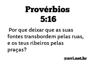 PROVÉRBIOS 5:16 NVI NOVA VERSÃO INTERNACIONAL