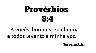 PROVÉRBIOS 8:4 NVI NOVA VERSÃO INTERNACIONAL