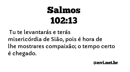 SALMOS 102:13 NVI NOVA VERSÃO INTERNACIONAL