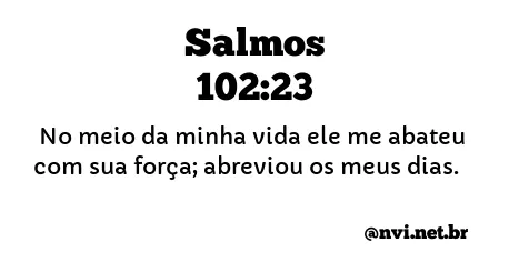 SALMOS 102:23 NVI NOVA VERSÃO INTERNACIONAL