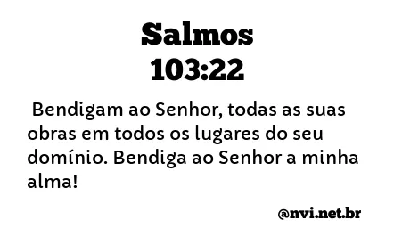 SALMOS 103:22 NVI NOVA VERSÃO INTERNACIONAL