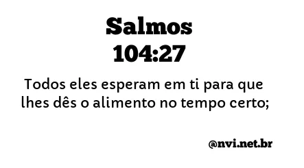 SALMOS 104:27 NVI NOVA VERSÃO INTERNACIONAL