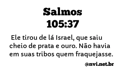 SALMOS 105:37 NVI NOVA VERSÃO INTERNACIONAL