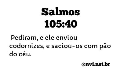 SALMOS 105:40 NVI NOVA VERSÃO INTERNACIONAL