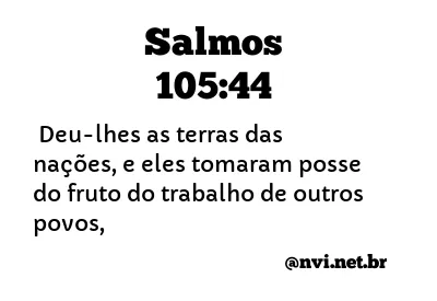 SALMOS 105:44 NVI NOVA VERSÃO INTERNACIONAL