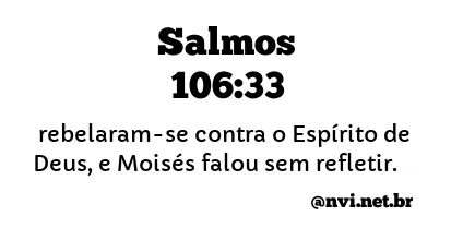 SALMOS 106:33 NVI NOVA VERSÃO INTERNACIONAL