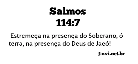 SALMOS 114:7 NVI NOVA VERSÃO INTERNACIONAL