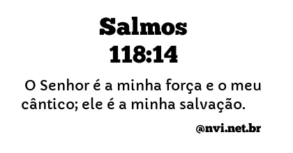 SALMOS 118:14 NVI NOVA VERSÃO INTERNACIONAL