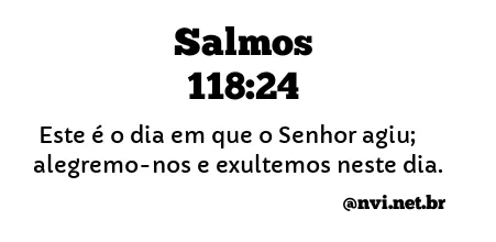 SALMOS 118:24 NVI NOVA VERSÃO INTERNACIONAL