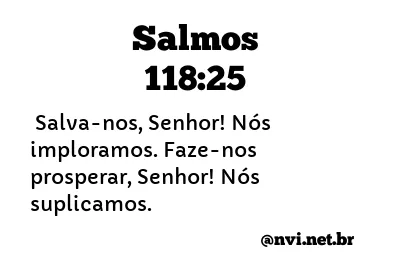 SALMOS 118:25 NVI NOVA VERSÃO INTERNACIONAL