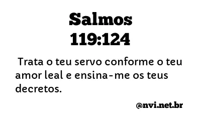 SALMOS 119:124 NVI NOVA VERSÃO INTERNACIONAL