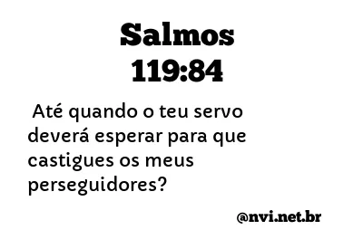 SALMOS 119:84 NVI NOVA VERSÃO INTERNACIONAL