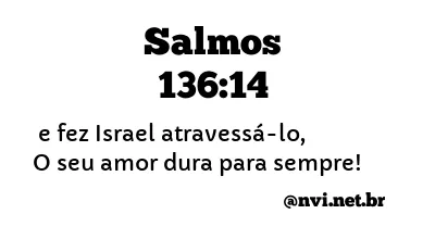 SALMOS 136:14 NVI NOVA VERSÃO INTERNACIONAL