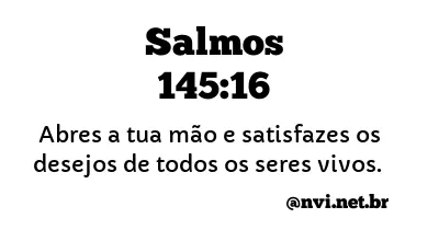 SALMOS 145:16 NVI NOVA VERSÃO INTERNACIONAL