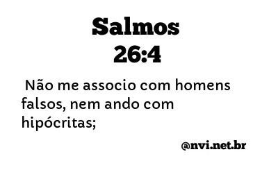 SALMOS 26:4 NVI NOVA VERSÃO INTERNACIONAL