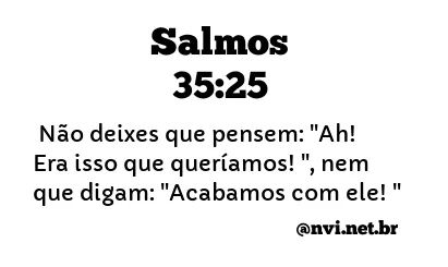 SALMOS 35:25 NVI NOVA VERSÃO INTERNACIONAL