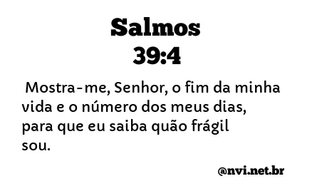 SALMOS 39:4 NVI NOVA VERSÃO INTERNACIONAL