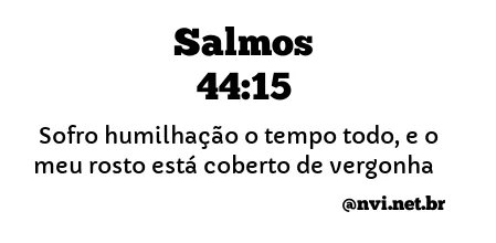 SALMOS 44:15 NVI NOVA VERSÃO INTERNACIONAL