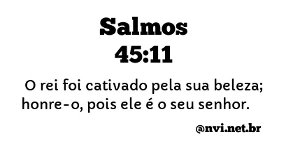 SALMOS 45:11 NVI NOVA VERSÃO INTERNACIONAL