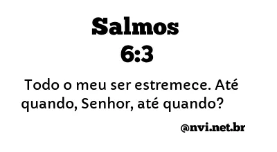 SALMOS 6:3 NVI NOVA VERSÃO INTERNACIONAL