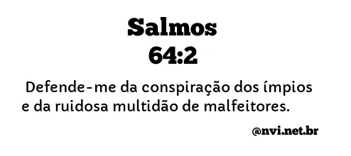 SALMOS 64:2 NVI NOVA VERSÃO INTERNACIONAL