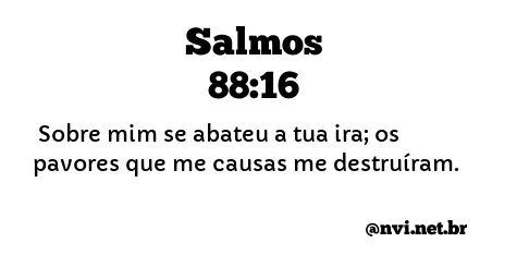 SALMOS 88:16 NVI NOVA VERSÃO INTERNACIONAL