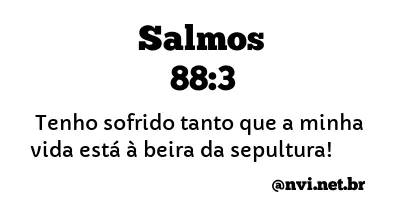 SALMOS 88:3 NVI NOVA VERSÃO INTERNACIONAL