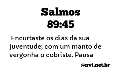 SALMOS 89:45 NVI NOVA VERSÃO INTERNACIONAL