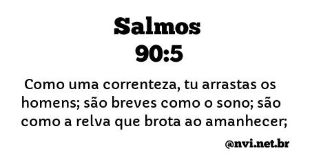 SALMOS 90:5 NVI NOVA VERSÃO INTERNACIONAL