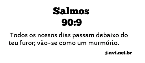 SALMOS 90:9 NVI NOVA VERSÃO INTERNACIONAL