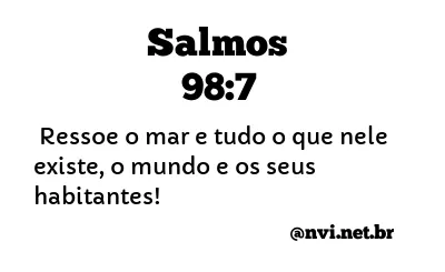 SALMOS 98:7 NVI NOVA VERSÃO INTERNACIONAL